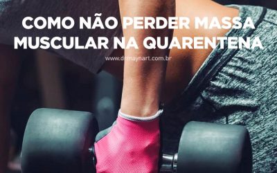COMO NÃO PERDER MASSA MUSCULAR NA QUARENTENA